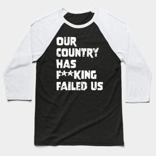 Our country has f**king failed us Baseball T-Shirt